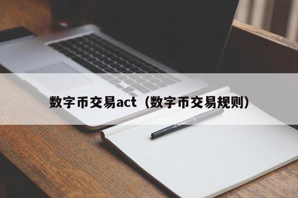 数字币交易act(数字币交易规则)