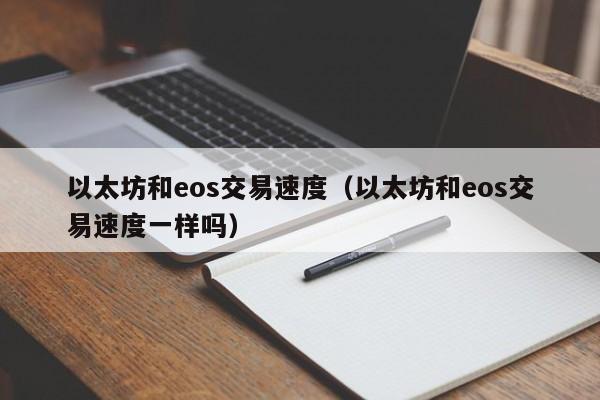 以太坊和eos交易速度(以太坊和eos交易速度一样吗)