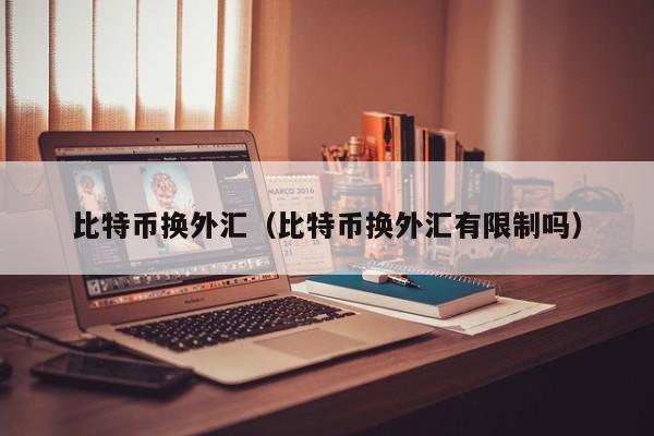 比特币换外汇(比特币换外汇有限制吗)