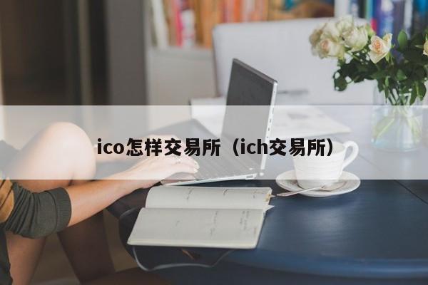 ico怎样交易所(ich交易所)