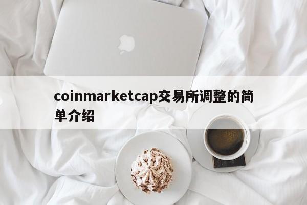 coinmarketcap交易所调整的简单介绍