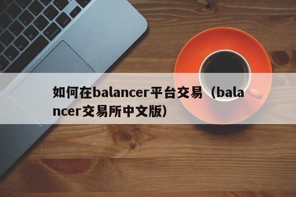 如何在balancer平台交易(balancer交易所中文版)