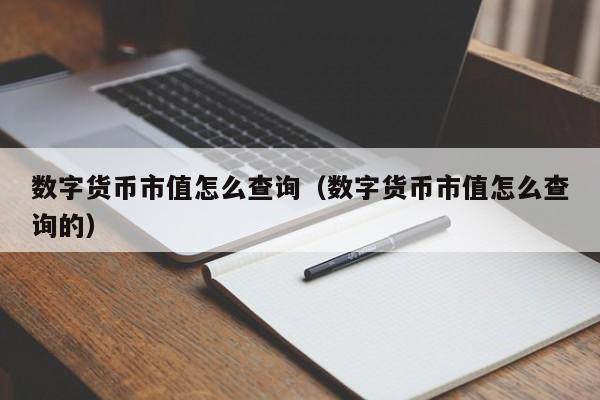 数字货币市值怎么查询(数字货币市值怎么查询的)