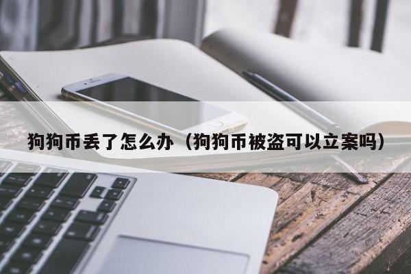 狗狗币丢了怎么办(狗狗币被盗可以立案吗)