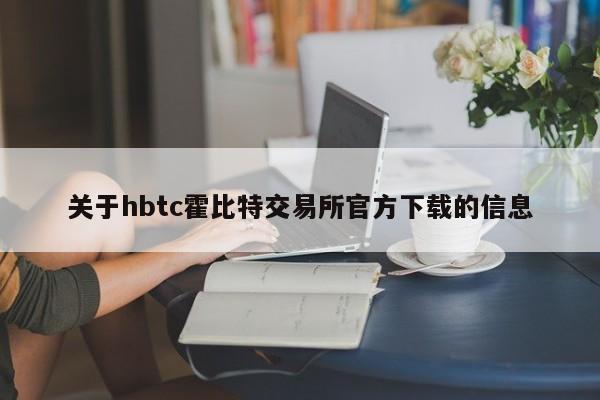 关于hbtc霍比特交易所官方下载的信息